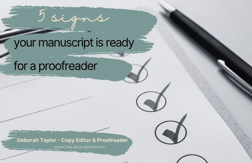 A pen lays beside a list that is checked as ready. on top of a khaki-green swipe words read; 5 signs your manuscript is ready for a proofreader. At the bottom is the proofreader Deborah Taylor's name and website address.