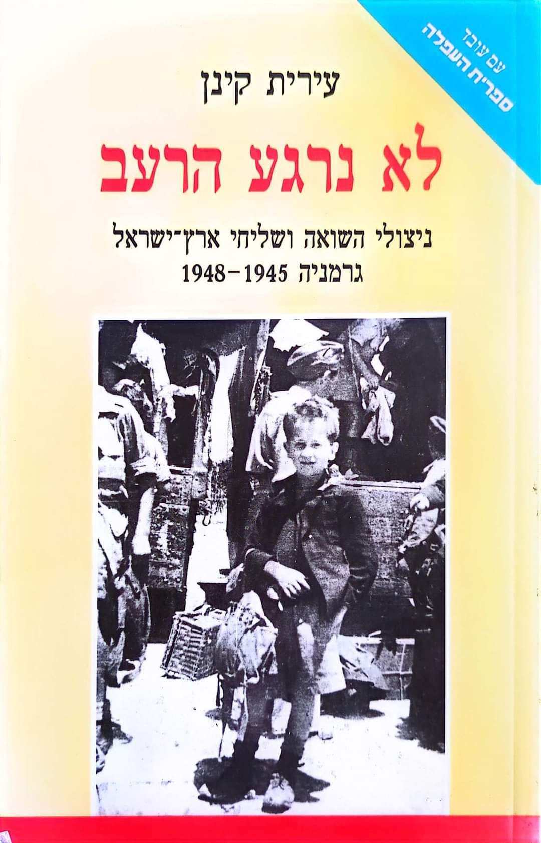 עירית קינן - לא נרגע הרעב: ניצולי השואה ושליחי ארץ ישראל: גרמניה 1945-1948