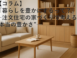 「暮らしを豊かにするって?」――注文住宅の家づくりで考える“本当の豊かさ”