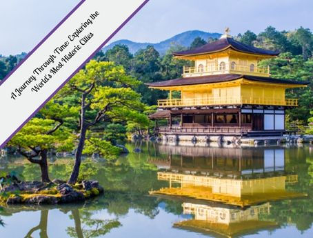 Golden Pavilion (Kinkaku-ji) in Kyoto, Japan, beautifully reflected in a serene pond surrounded by manicured trees and lush greenery, with distant mountains in the background, overlaid with a diagonal banner that reads “A Journey Through Time Exploring the World’s Most Historic Cities.”