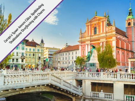 Europe's Lesser-known Cities: Spellbinding Destinations Overflowing with Charm