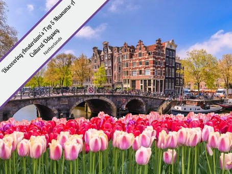 Discovering Amsterdam's Top 5 Museums: A Cultural Odyssey