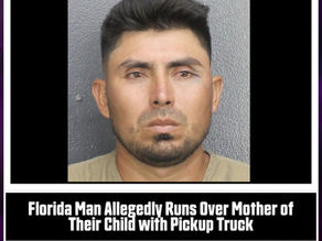 Florida Man Allegedly Runs Over Mother of Their Child with Pickup Truck
