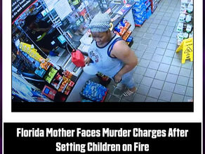 Florida Mother Faces Murder Charges After Setting Children on Fire