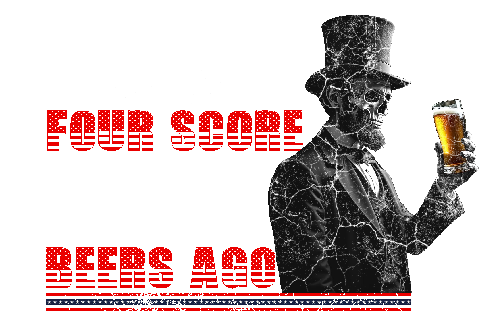 FOUR SCORE AND SEVEN BEER AGO