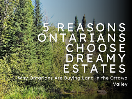 5 Reasons Ontarians Are Buying Land in the Ottawa Valley with Dreamy Estates