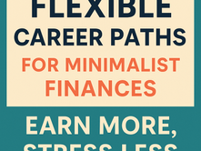 5 Flexible Career Paths for Minimalist Finances: Earn More, Stress Less