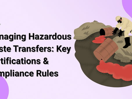 Managing Hazardous Waste Transfers: Key Certifications & Compliance Rules