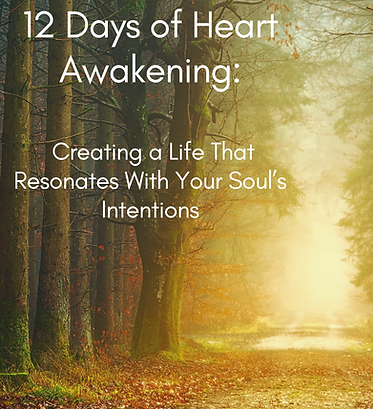 12 Days of Heart Awakening Creating a Life That Resonates With Your Soul’s Intentions.png