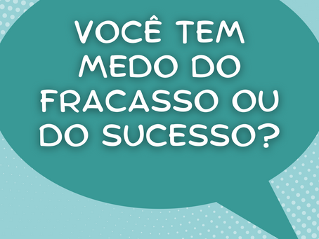 Você tem medo do FRACASSO ou do SUCESSO?