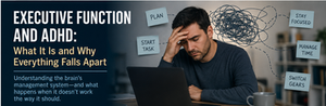 Executive Function and ADHD: What It Is and Why Everything Falls Apart