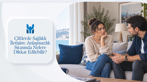 Çiftlerde Sağlıklı İletişim: Anlaşmazlık Sırasında Nelere Dikkat Edilebilir?