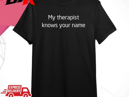 Official My Therapist Knows Your Name Shirt