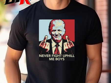 Never Fight Uphill Me Boys Trump Ladies Boyfriend Shirt