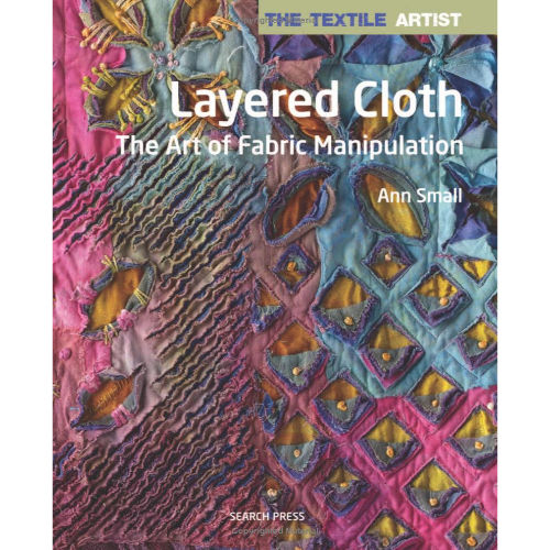 Layered Cloth: The Art of Fabric Manipulation (The Textile Artist)