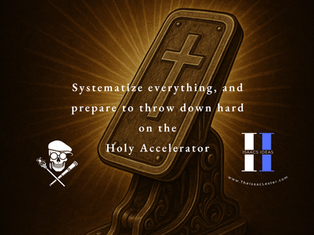 "Systematize everything, and throw down hard on the Holy Accelerator"