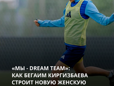 «Мы - Dream Team»: Как Бегаим Киргизбаева строит новую женскую сборную Казахстана