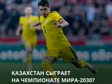 Казахстан сыграет на чемпионате мира-2030? Почему это реально