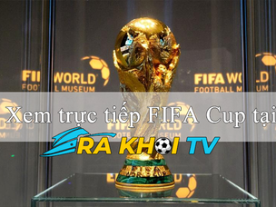 Xem trực tiếp FIFA Cup tại RakhoiTV mượt mà, ổn định nhất