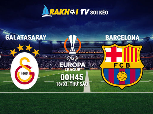 Soi kèo Galatasaray vs Barcelona, 0h45 ngày 18/03/2022 từ các chuyên gia của Rakhoi-tv