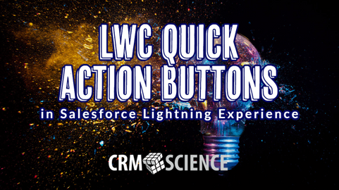 LWC Quick Action Buttons in Salesforce Lightning Experience