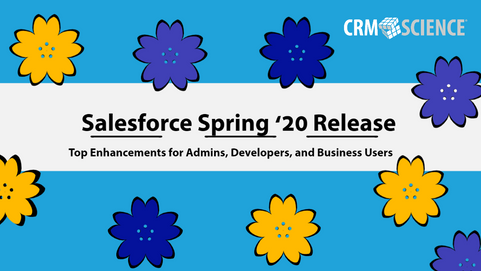 Salesforce Spring ‘20 Release: Top Enhancements for Admins, Developers, and Business Users