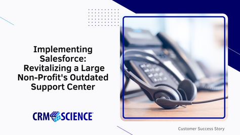 Implementing Salesforce: Revitalizing a Large Non-Profit's Outdated Support Center