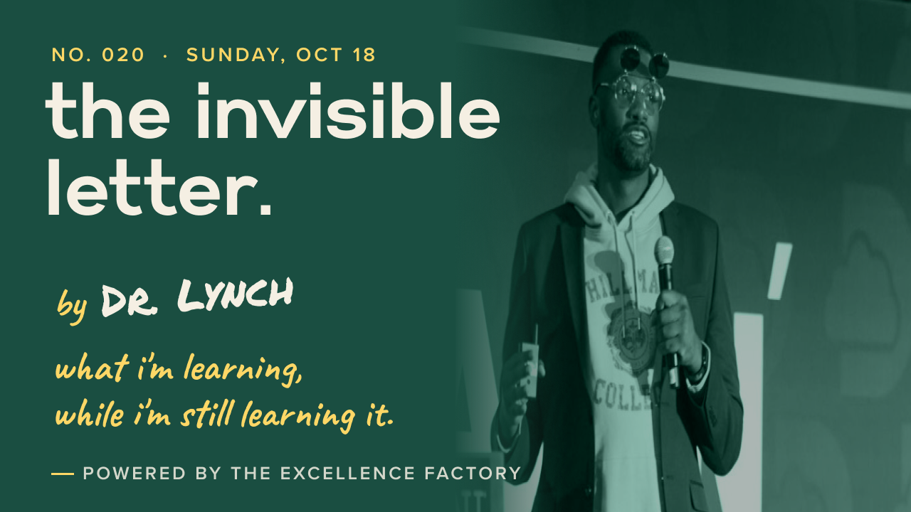 The Invisible Letter. No. 020, Sunday, Oct 18. By Dr. Lynch. What I'm learning, while I'm still learning it.