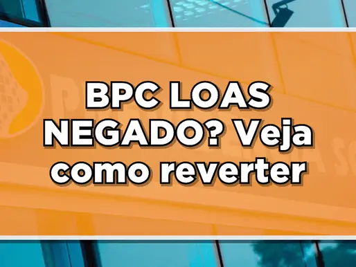 Você teve seu Benefícios do BPC/LOAS negado? Saiba o que fazer!