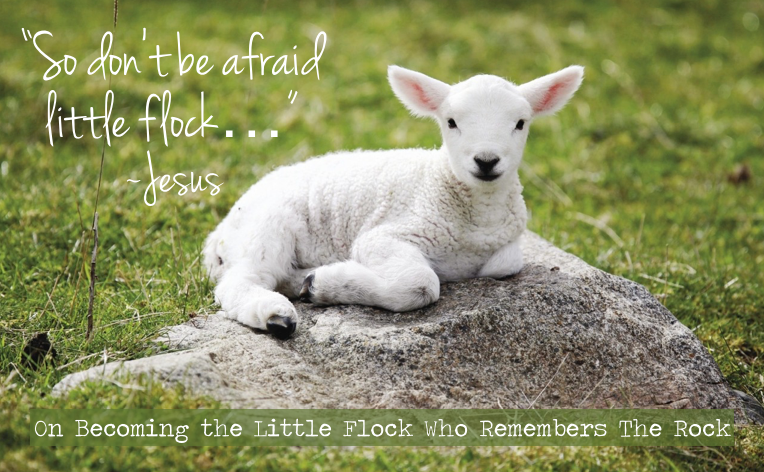 On Becoming The Little Flock Who Remembers The Rock