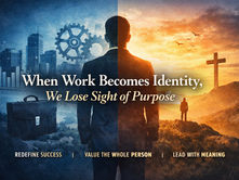When Work Becomes Identity, We Lose Sight of Purpose