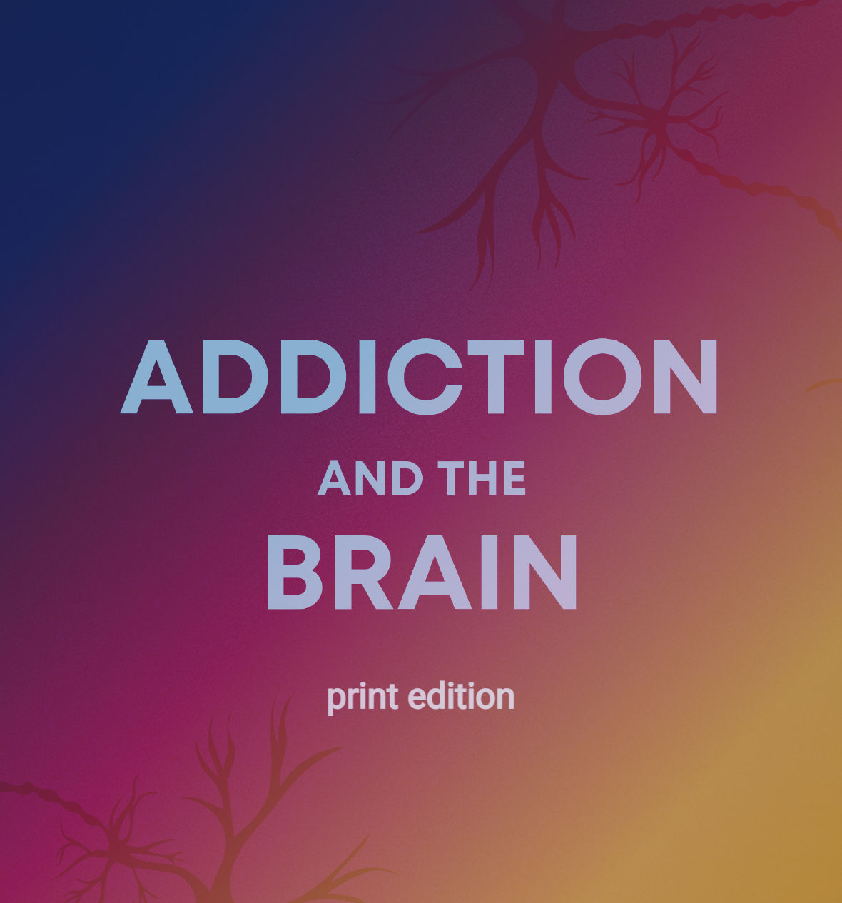 Addiction and the Brain - Print Edition