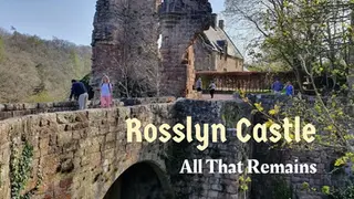 People walk on a stone bridge near Rosslyn Castle ruins, surrounded by trees. Text reads "Rosslyn Castle: All That Remains."