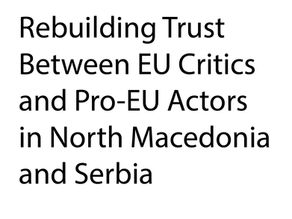 Rebuilding Trust Between EU Critics and Pro-EU Actors in North Macedonia and Serbia