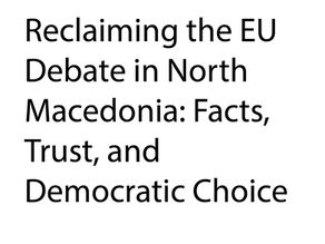 Reclaiming the EU Debate in North Macedonia: Facts, Trust, and Democratic Choice
