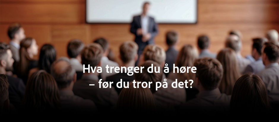 Hva trenger du å høre – før du tror på det?