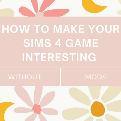 How to Make Your Game Interesting in The Sims 4 (Without Mods)