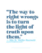 “The way to right wrongs is to turn the light of truth upon them.” ―Ida B. Wells-Barnett