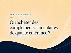 Où acheter des compléments alimentaires de qualité en France ?