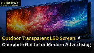 Outdoor Transparent LED Screen: A Complete Guide for Modern Advertising
