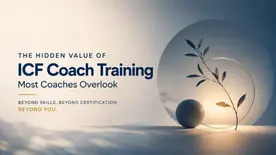 The Hidden Value of ICF Coach Training Most Coaches Overlook (Beyond Certification)