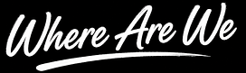 White cursive text reading Where Are We on a black background
