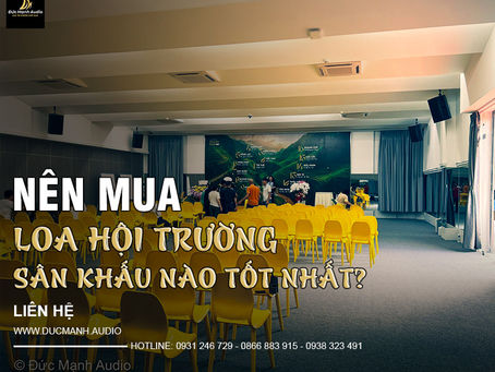 Nên mua loa hội trường sân khấu nào tốt nhất?