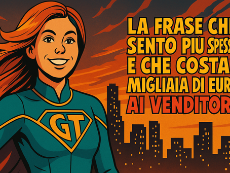 La frase che sento più spesso e che costa migliaia di euro ai venditori