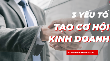 3 yếu tố giúp chủ doanh nghiệp có được cơ hội kinh doanh tốt