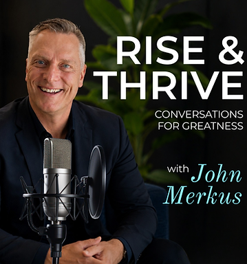 Rise & Thrive Conversations for Greatness with John Merkus