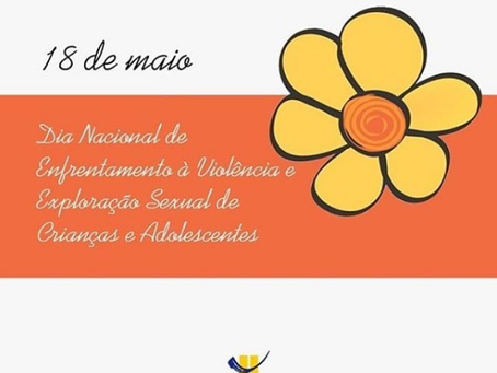 “18 de maio – Dia Nacional de Enfrentamento ao Abuso e à Exploração Sexual de Crianças e Adolescente