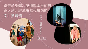 [中] 遊走於身體、記憶與本土的舞蹈之旅：評城市當代舞蹈節