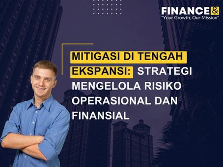 Mitigasi di Tengah Ekspansi: Strategi Mengelola Risiko Operasional dan Finansial