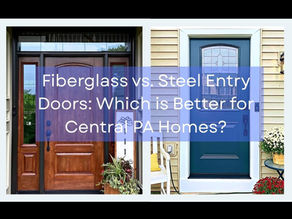 Fiberglass vs. Steel Entry Doors: Which is Better for Central PA Homes?